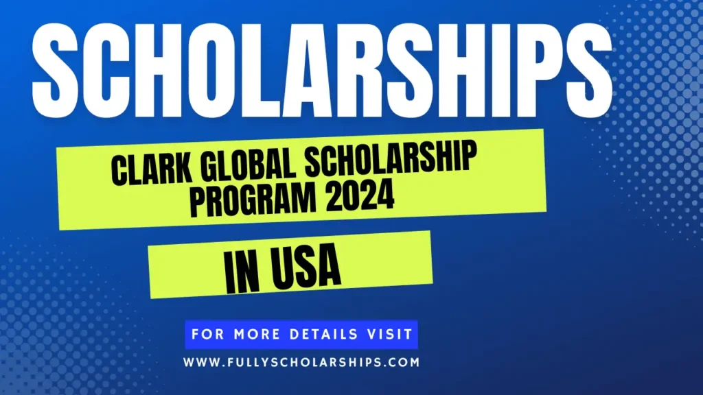Clark Global Scholarship Program 2024 in USA