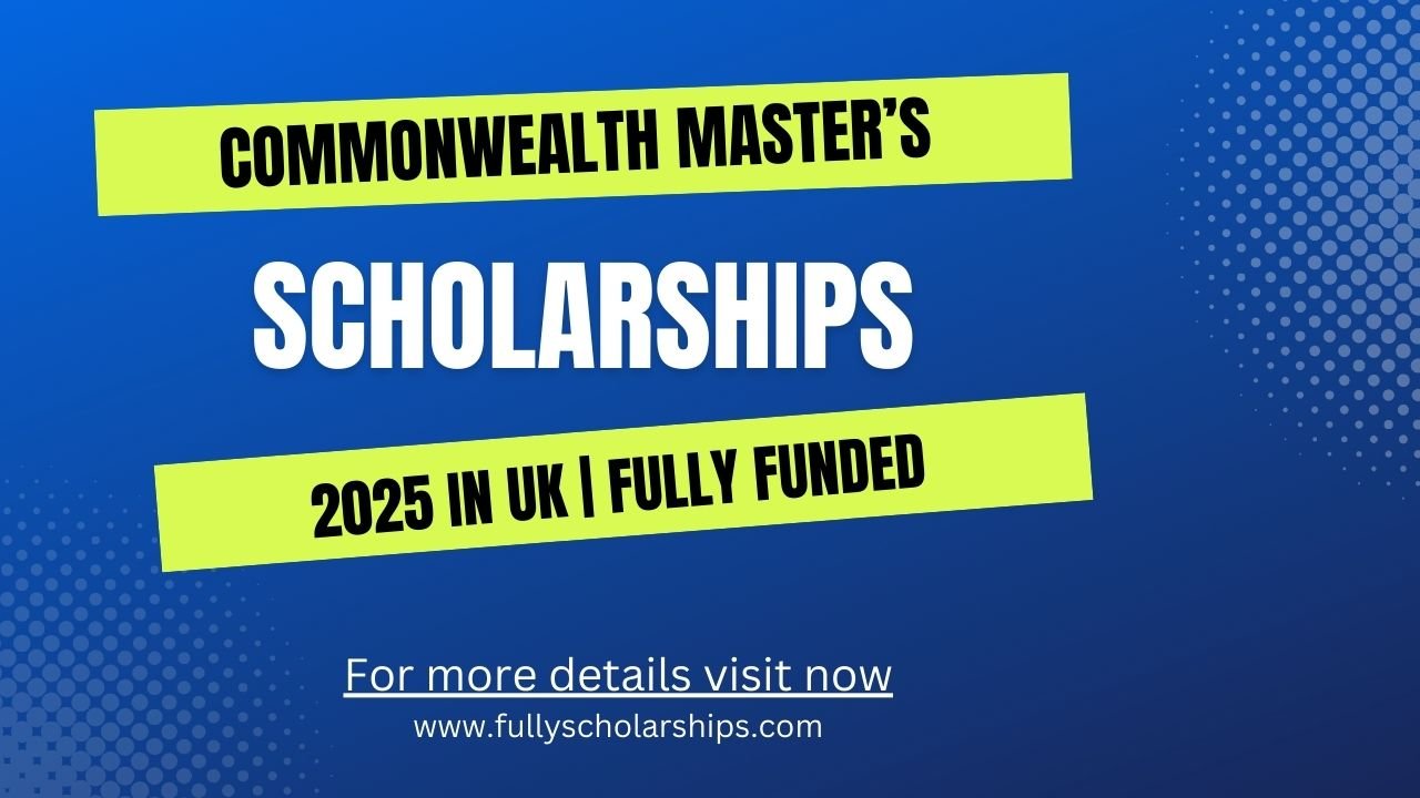 Commonwealth Master’s Scholarships 2025 in UK Fully Funded