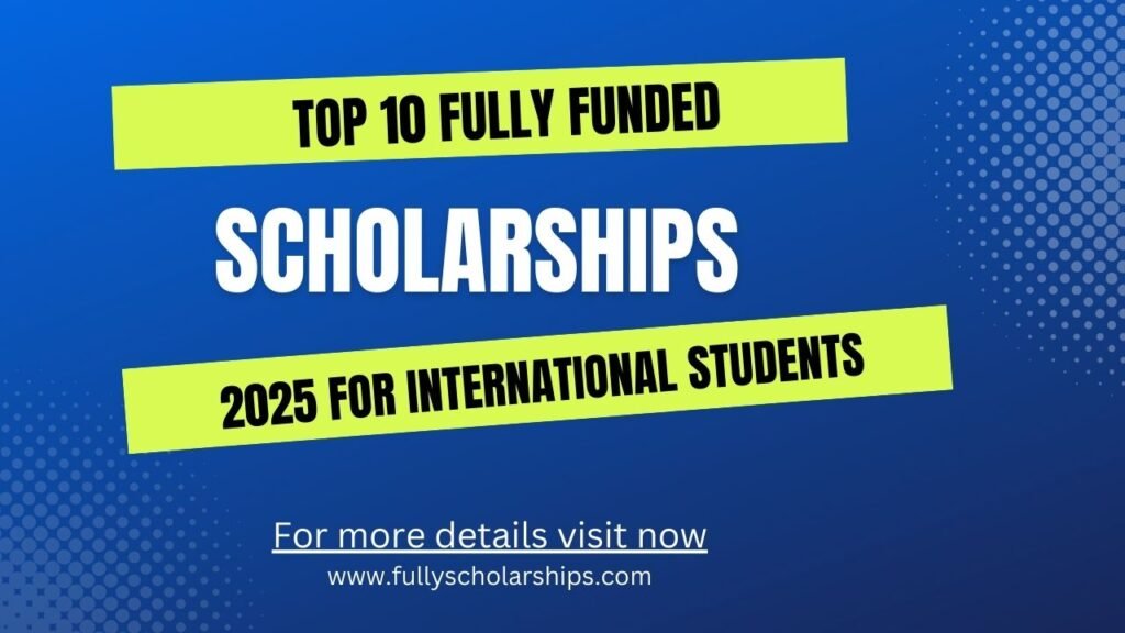 Top 10 Fully Funded Scholarships 2025 for International Students