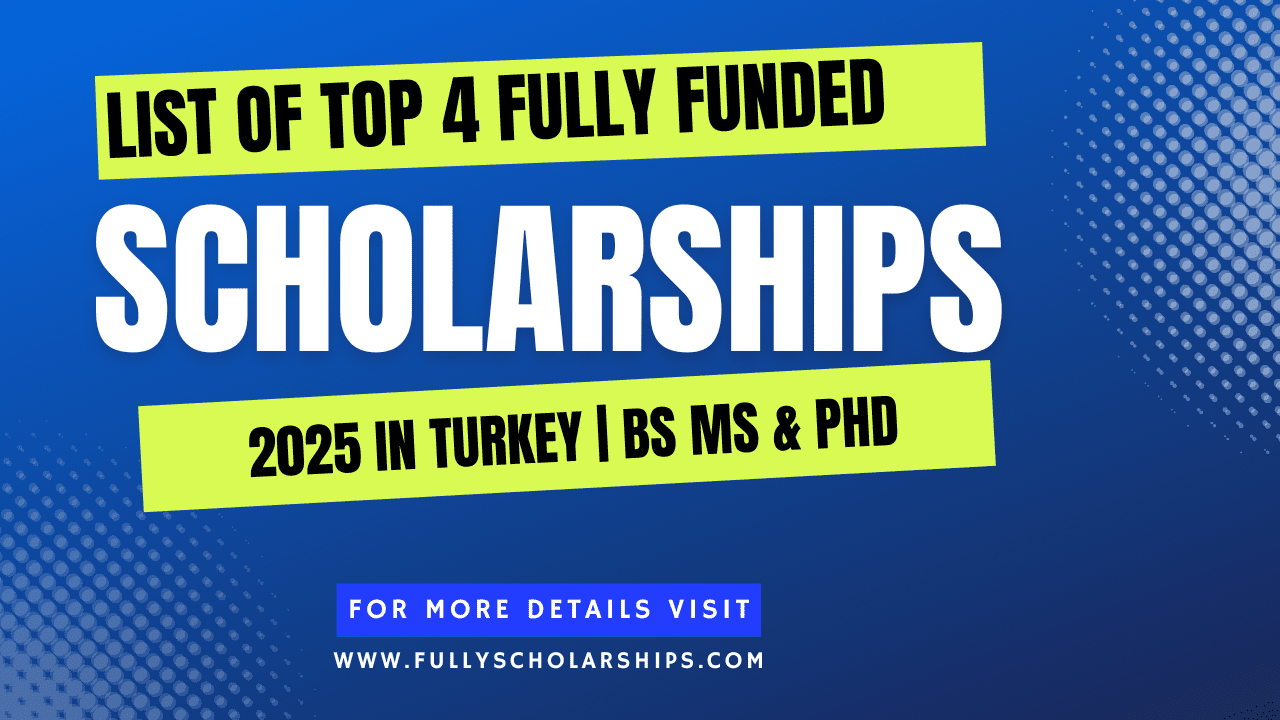 List of Top 4 Fully Funded Scholarships 2025 in Turkey | Bachelor, Master & PhD