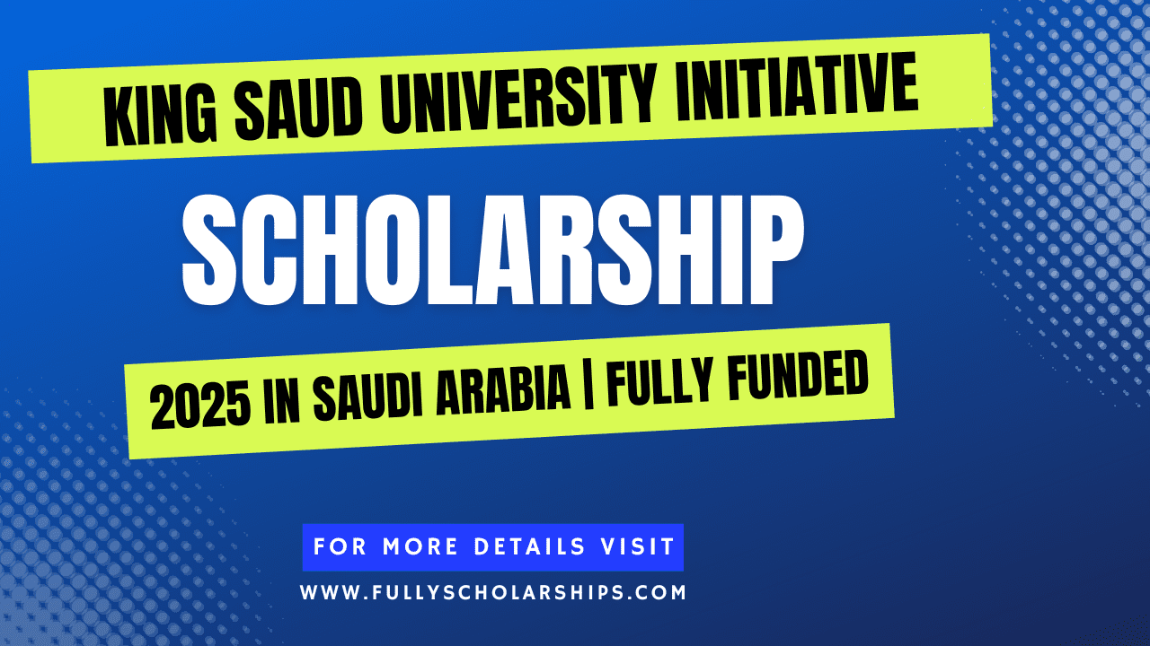 King Saud University Initiative Scholarship 2025 in Saudi Arabia