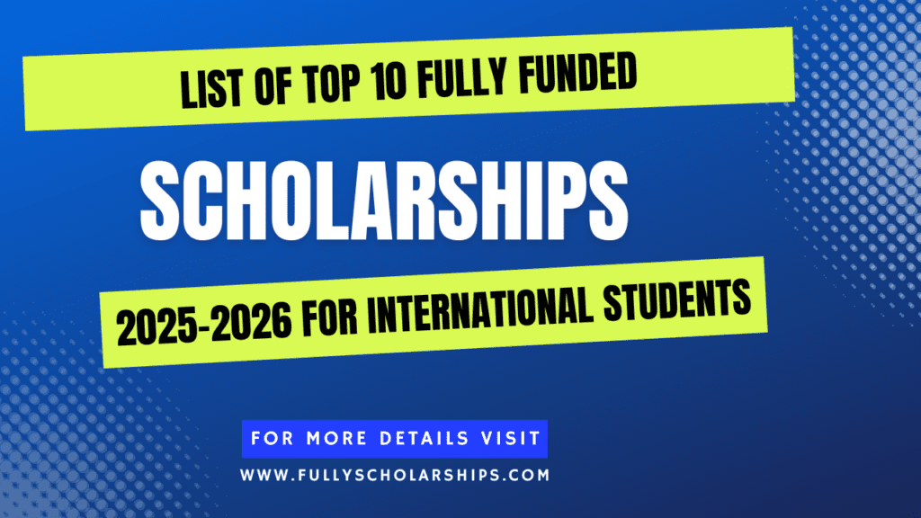 List of Top 10 Scholarships 2025-2026 for International Students Fully Funded