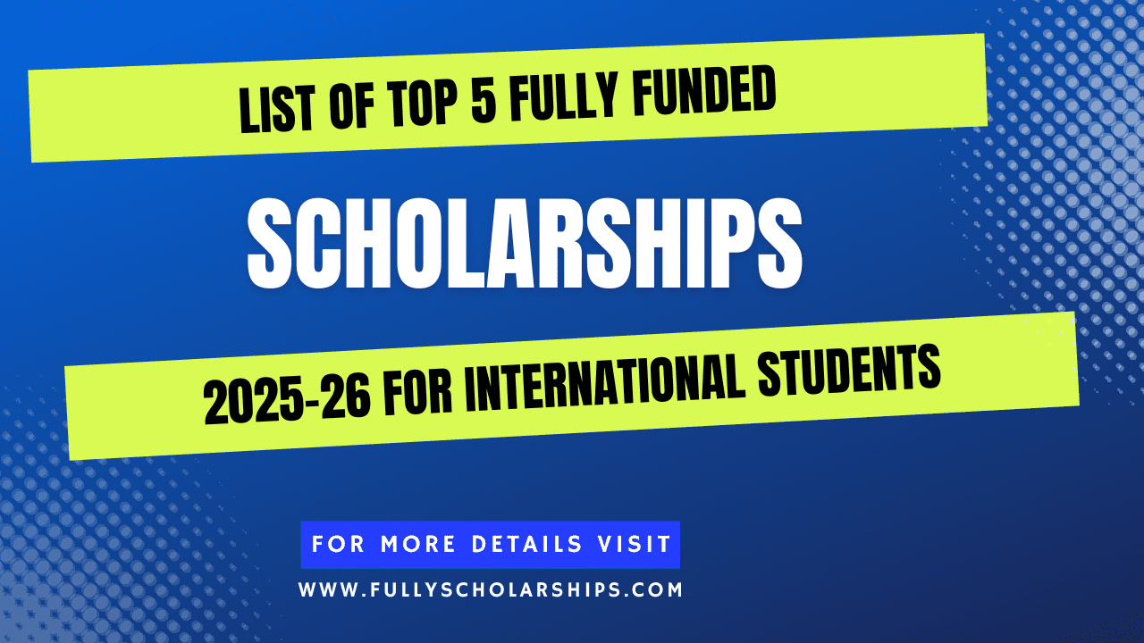 Top 5 Fully Funded Scholarships 2025-26 for International Students